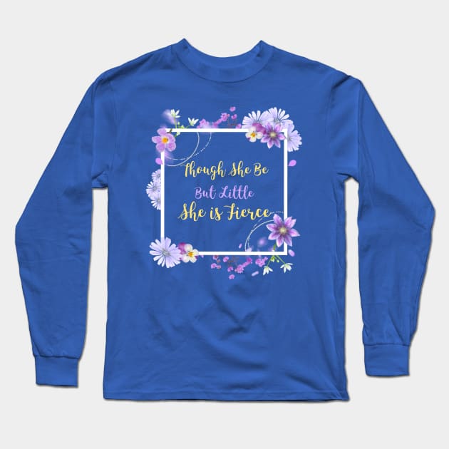 Though She Be But Little She is Fierce Long Sleeve T-Shirt by sarahwainwright